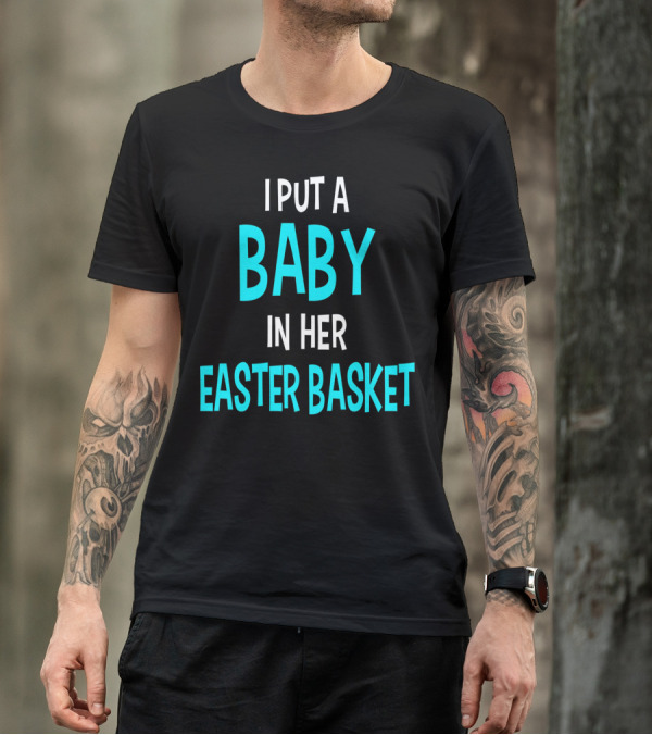 I Put A Baby In Her Easter Basket Funny Pregnancy Announcement Dad Easter T-Shirt