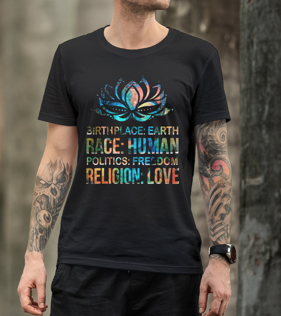 Birthplace Earth Race Human Politics Freedom Religion Love Lotus T-Shirt