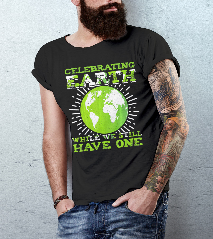 Celebrating Earth While We Still Have One T-Shirt