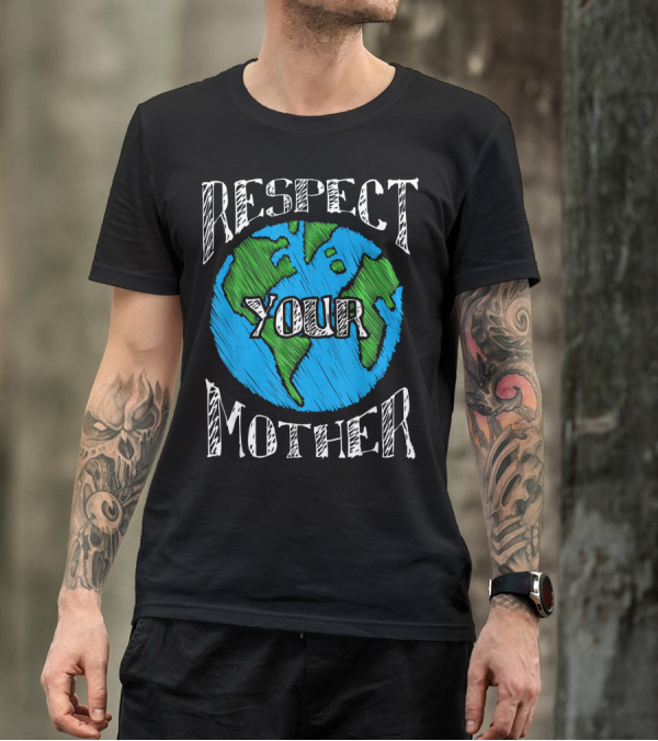 Respect Your Mother Planet Earth T-Shirt