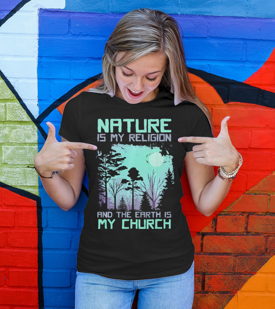 Nature Is My Religion And The Earth Is My Church T-Shirt