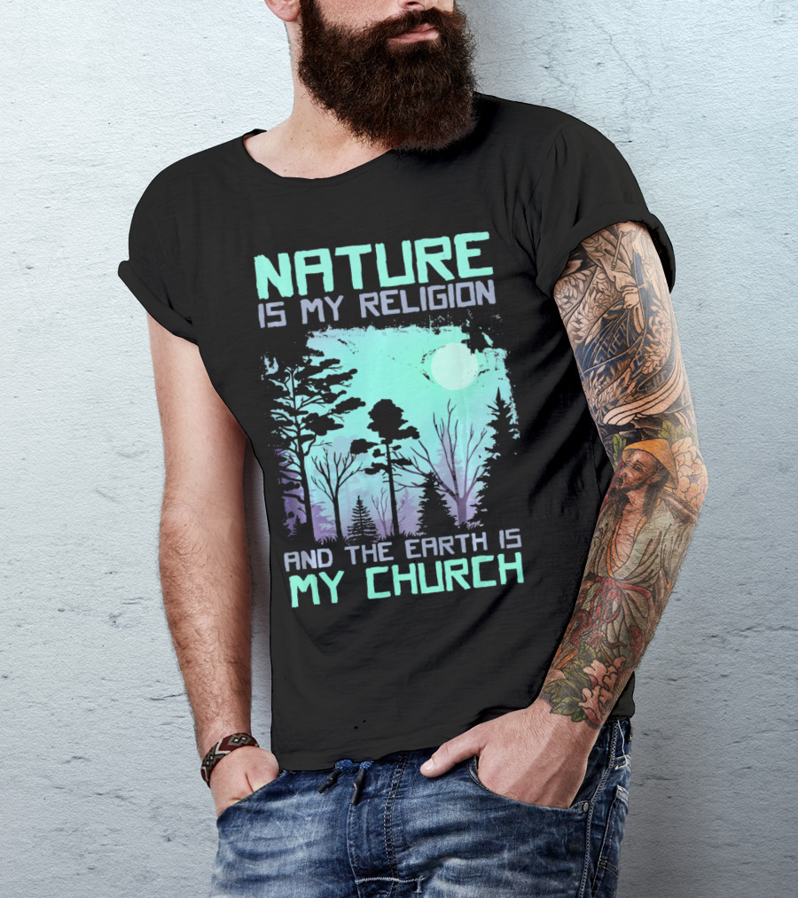Nature Is My Religion And The Earth Is My Church T-Shirt