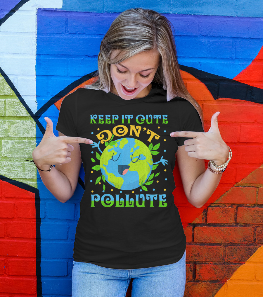 KEEP IT CUTE DON'T POLLUTE EARTH DAY T-Shirt