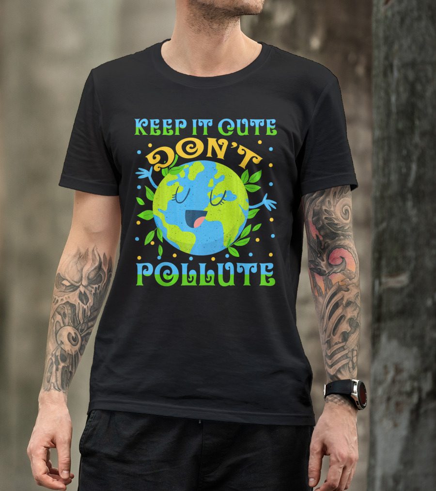 KEEP IT CUTE DON'T POLLUTE EARTH DAY T-Shirt