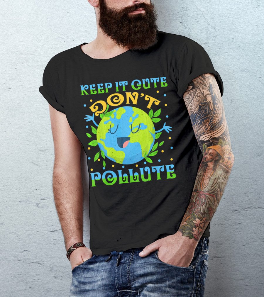 KEEP IT CUTE DON'T POLLUTE EARTH DAY T-Shirt