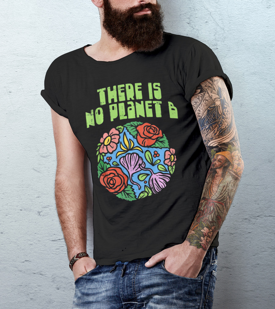 THERE IS NO PLANET B FLORAL EARTH DAY FLOWERS T-Shirt