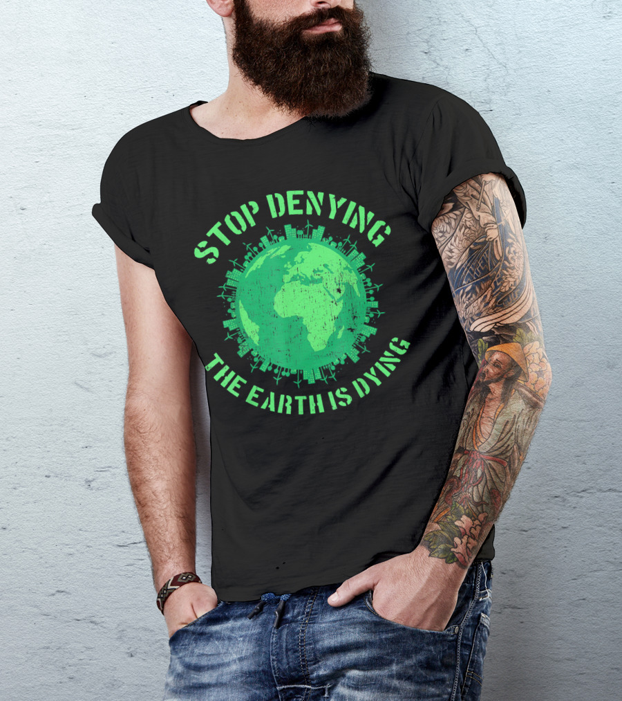 Stop Denying The Earth Is Dying Green Globe With Urban And Renewable Icons T-Shirt