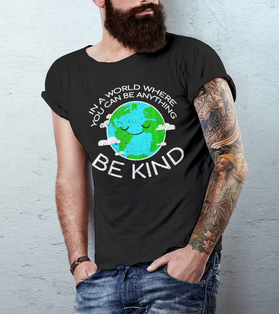 In A World Where You Can Be Anything Be Kind Mother Earth Day T-Shirt