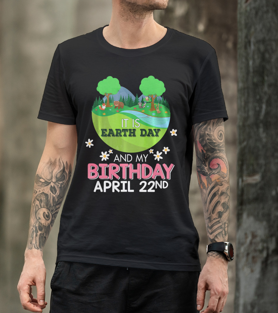 It Is Earth Day And My Birthday April 22nd Save Our Planet T-Shirt
