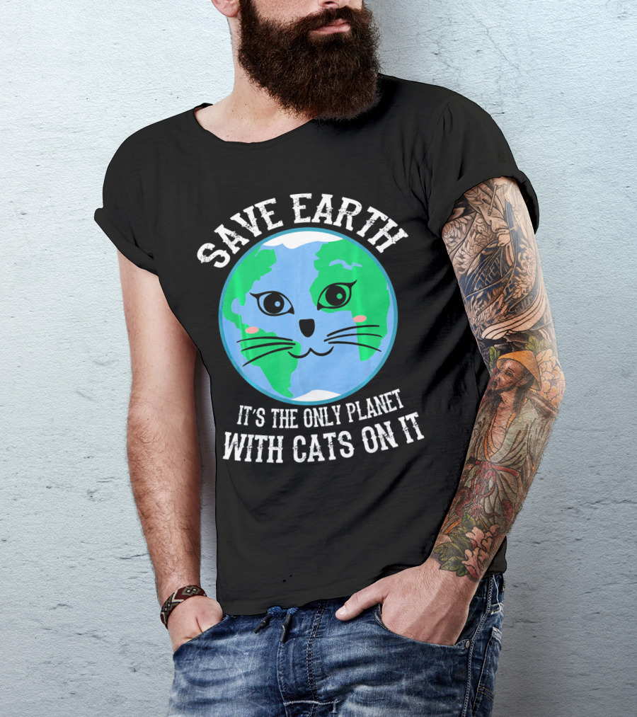 SAVE EARTH IT'S THE ONLY PLANET WITH CATS ON IT T-Shirt
