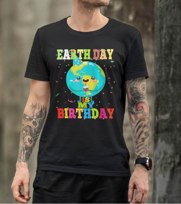 EARTH DAY IS MY BIRTHDAY T-Shirt
