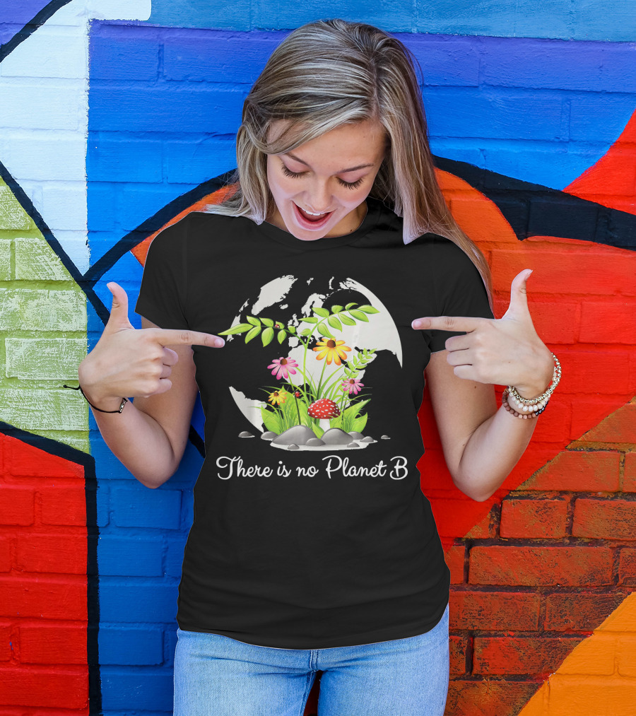 There Is No Planet B Nature Earth Flowers Environmental Awareness T-Shirt