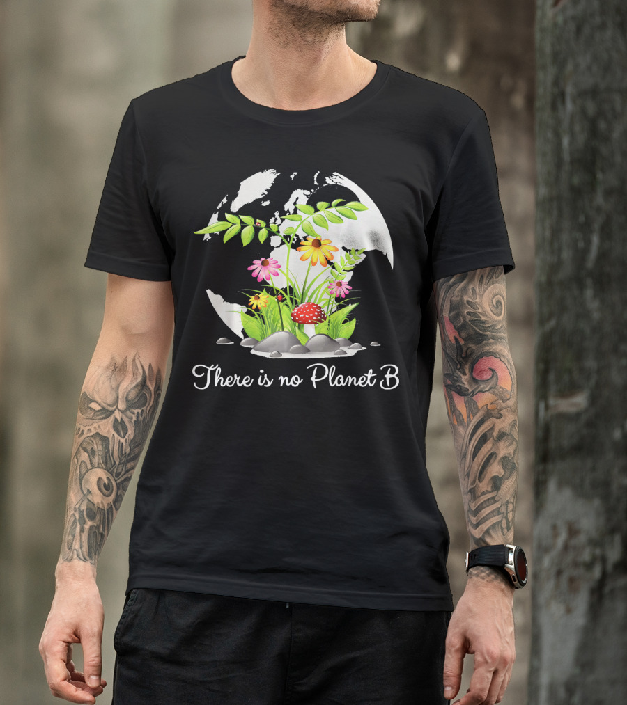 There Is No Planet B Nature Earth Flowers Environmental Awareness T-Shirt