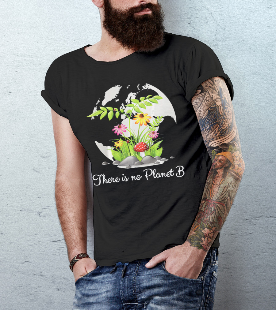 There Is No Planet B Nature Earth Flowers Environmental Awareness T-Shirt