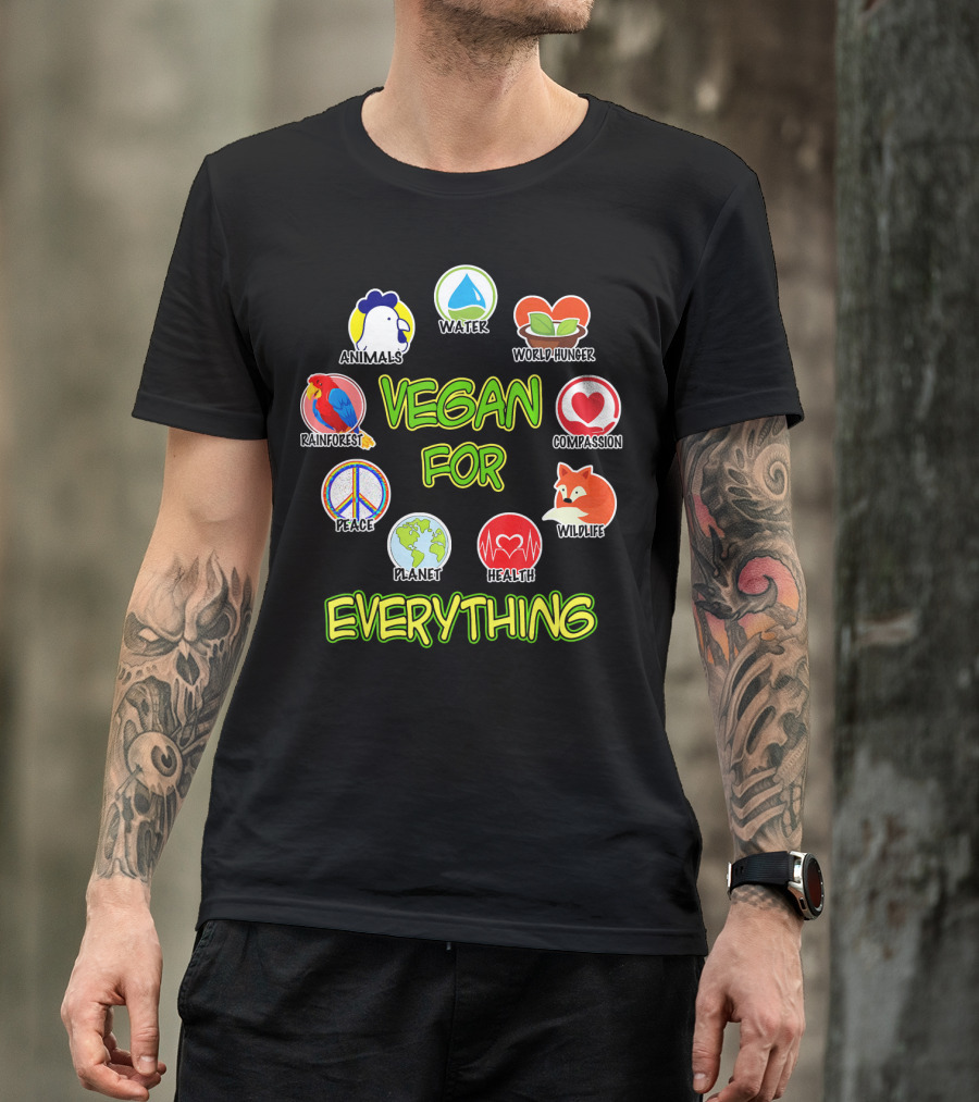 Vegan For Everything Animals Water World Hunger Rainforest Compassion Peace Planet Health Wildlife T-Shirt