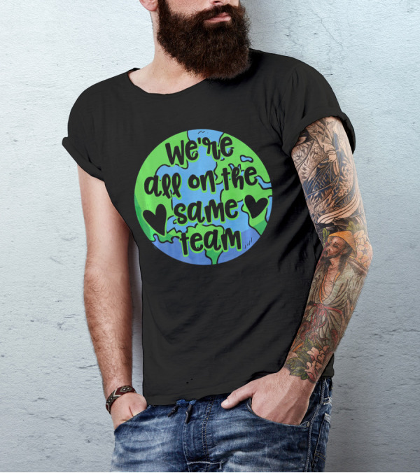 We're All On The Same Team Earth Hearts Environmentalist T-Shirt