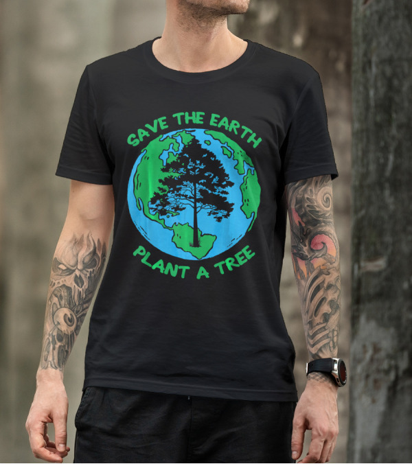 Save The Earth Plant A Tree Earth Tree T-Shirt