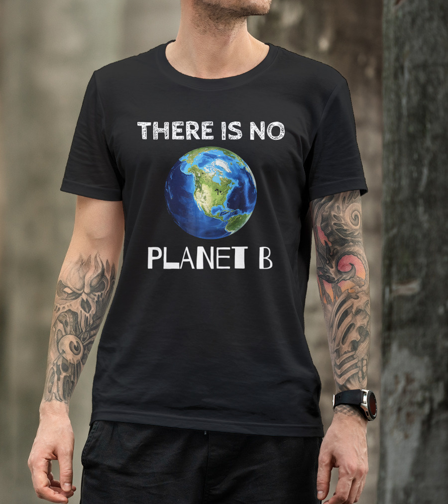 There Is No Planet B Earth Day T-Shirt