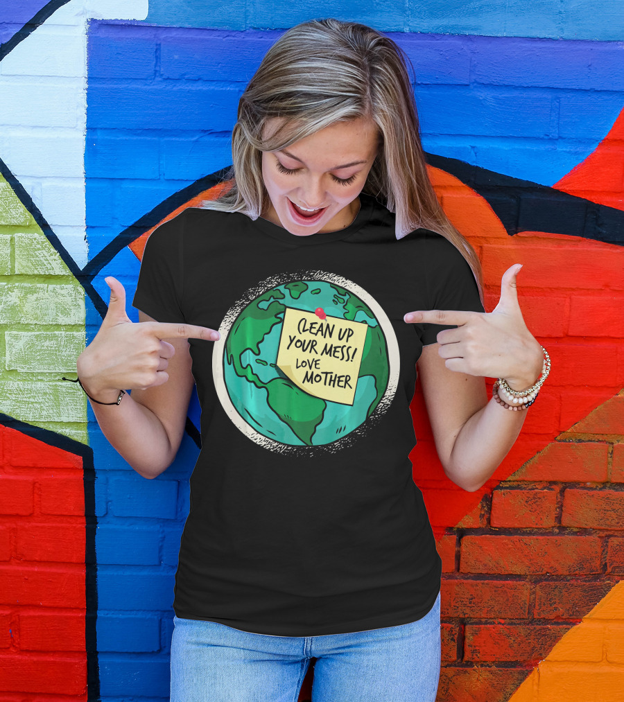 Clean Up Your Mess Love Mother Earth Globe Note Message T-Shirt