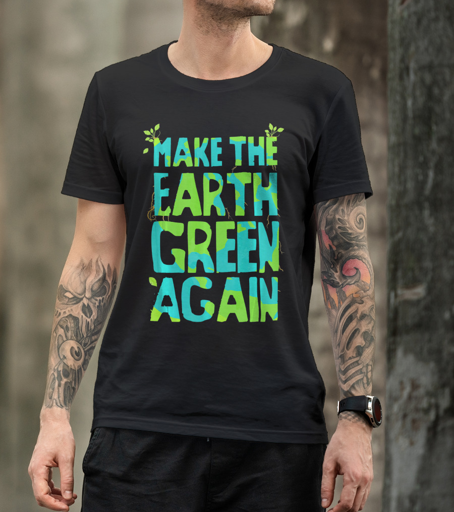 Make The Earth Green Again Eco-Friendly Planet Message T-Shirt