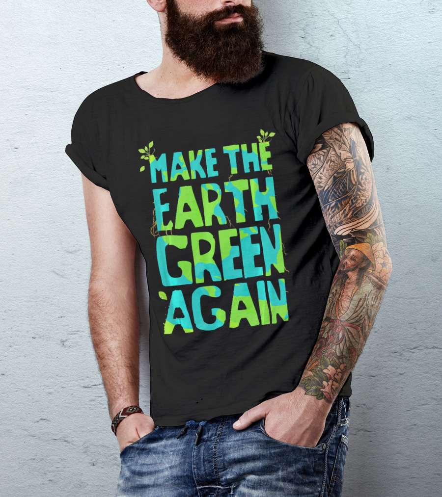 Make The Earth Green Again Eco-Friendly Planet Message T-Shirt