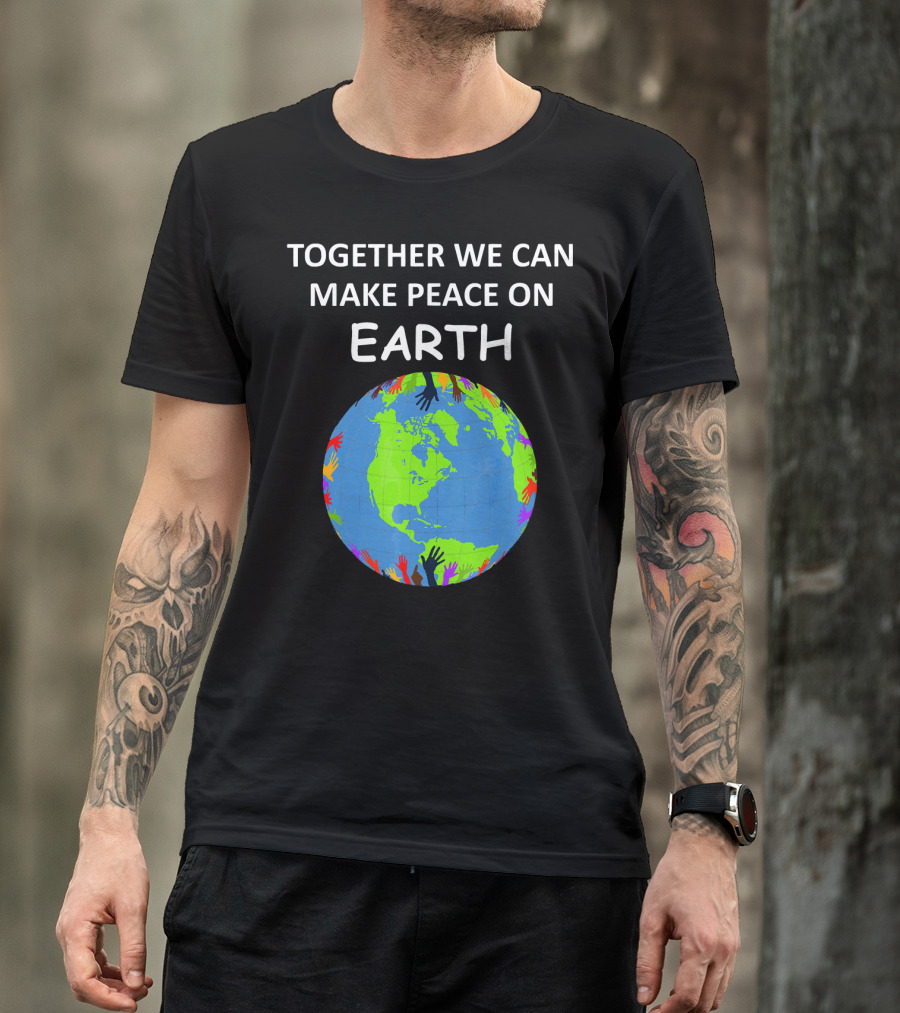 TOGETHER WE CAN MAKE PEACE ON EARTH Planet With Colorful Hands T-Shirt