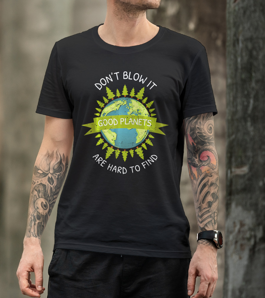 Don't Blow It Good Planets Are Hard To Find Earth Day T-Shirt