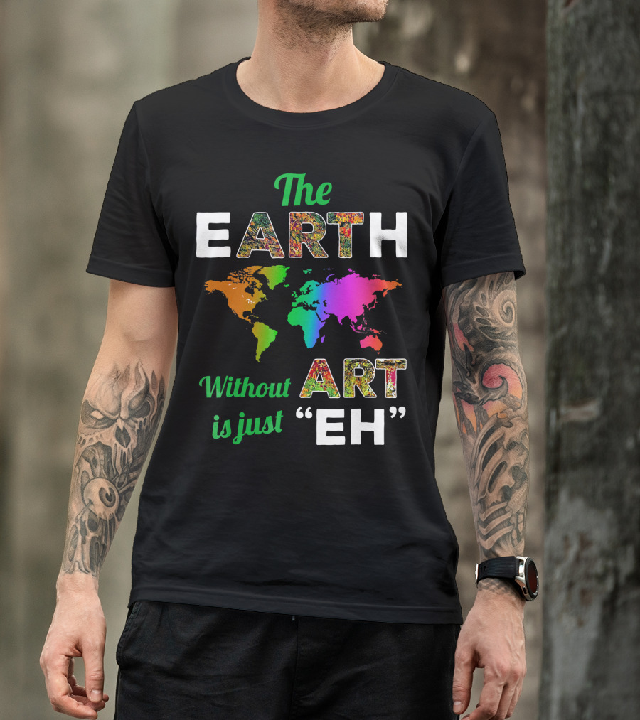 The Earth Without Art Is Just Eh Colorful World Map T-Shirt