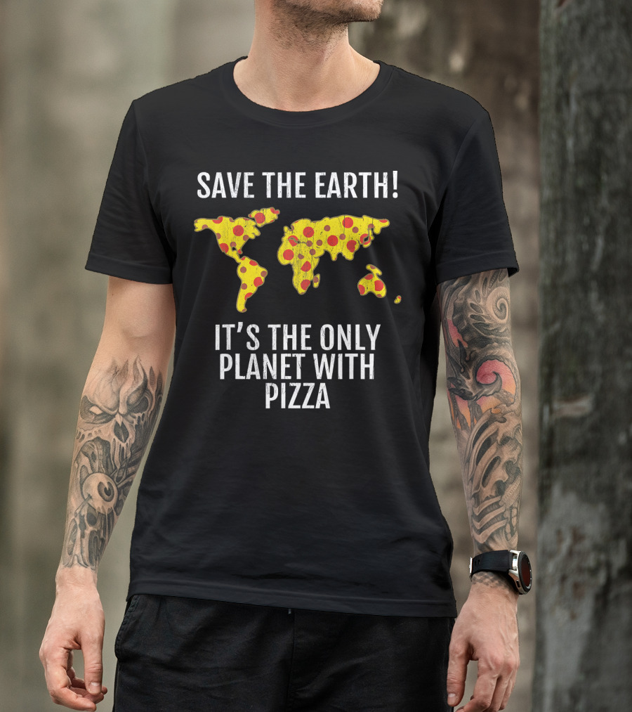 Save The Earth Its The Only Planet With Pizza T-Shirt