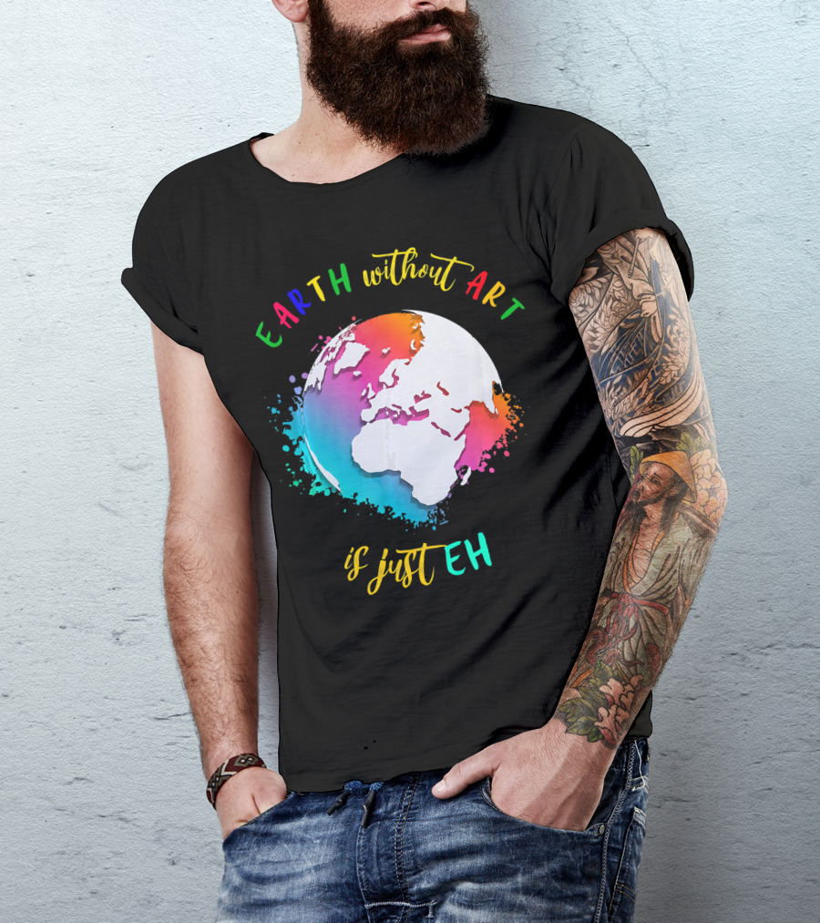 Earth Without Art Is Just Eh Multicolored Watercolor Planet T-Shirt