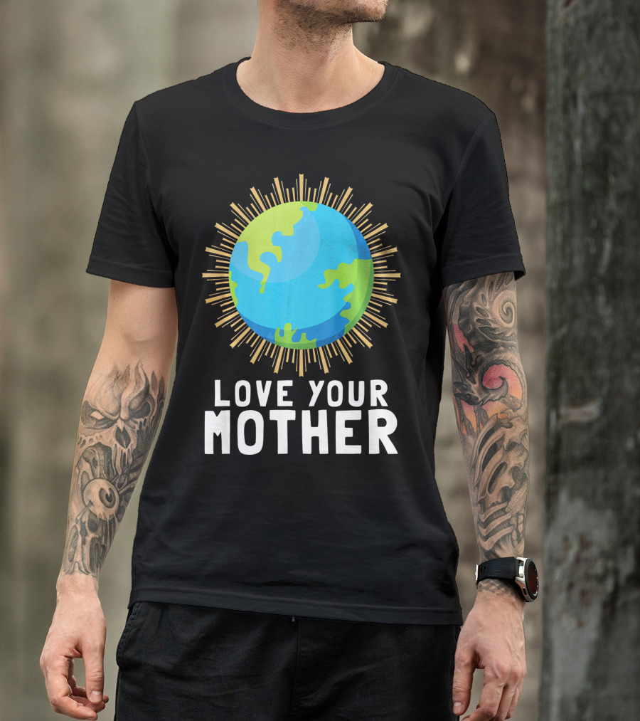 Love Your Mother Earth Planet Against Climate Change T-Shirt