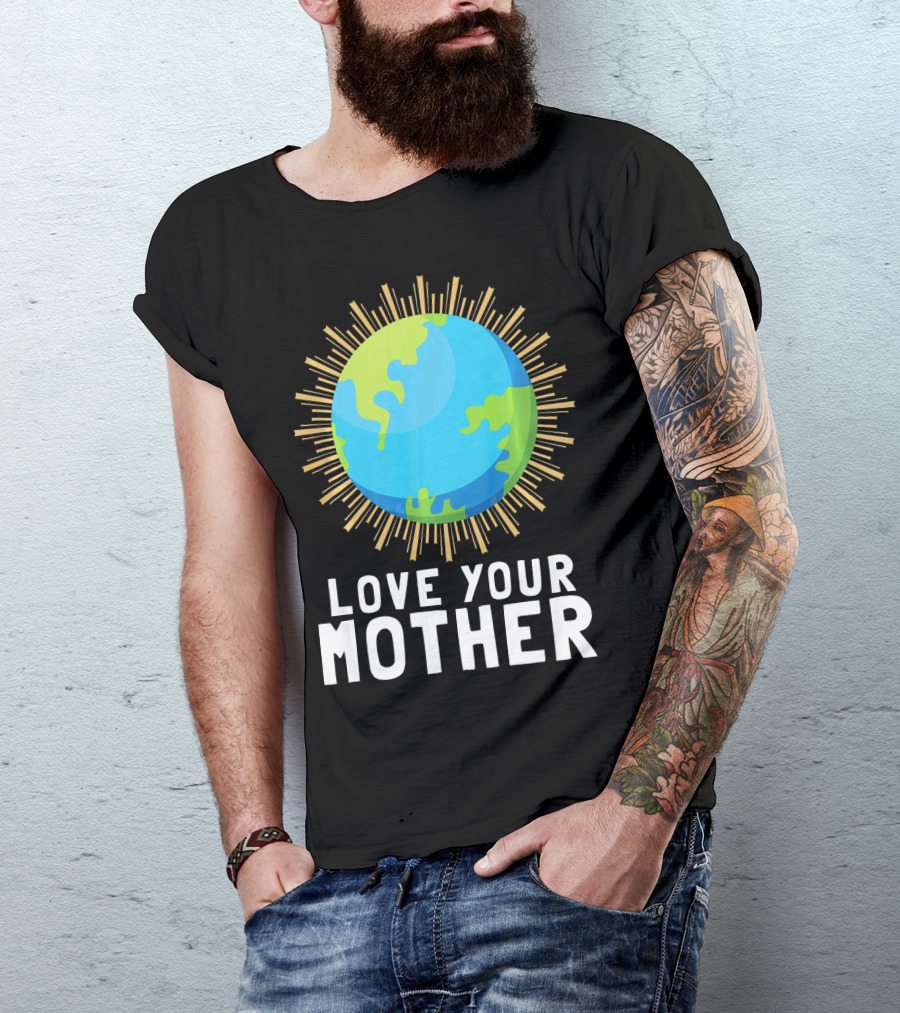 Love Your Mother Earth Planet Against Climate Change T-Shirt