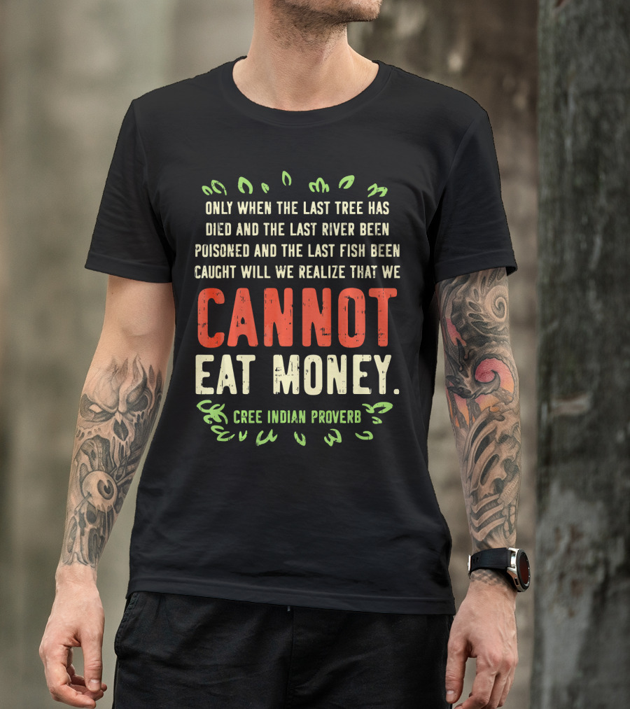 Earth Day Pro Save Environment Quo Cannot Eat Money Cree Indian Proverb T-Shirt