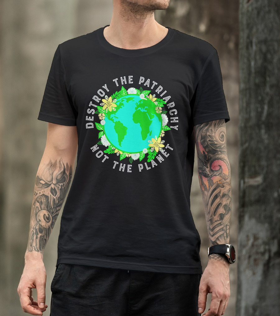 Destroy The Patriarchy Not The Planet Earth Flowers T-Shirt