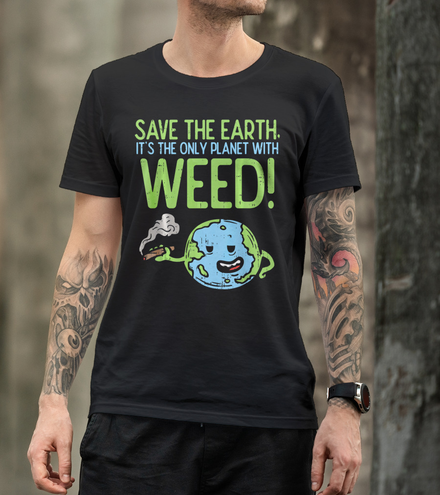 Save The Earth It's The Only Planet With Weed T-Shirt