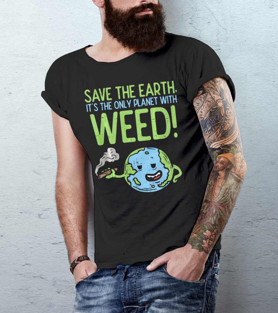 Save The Earth It's The Only Planet With Weed T-Shirt