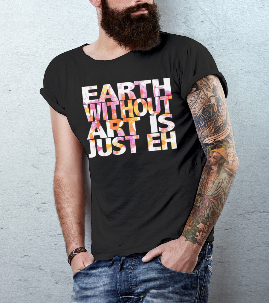 Bright Watercolor Earth Without Art Is Just Eh T-Shirt