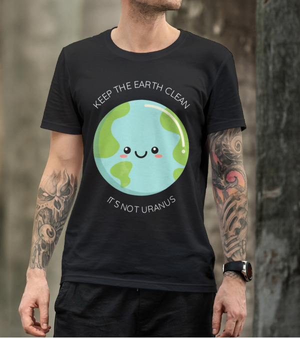 Keep The Earth Clean Its Not Uranus Cute Earth T-Shirt