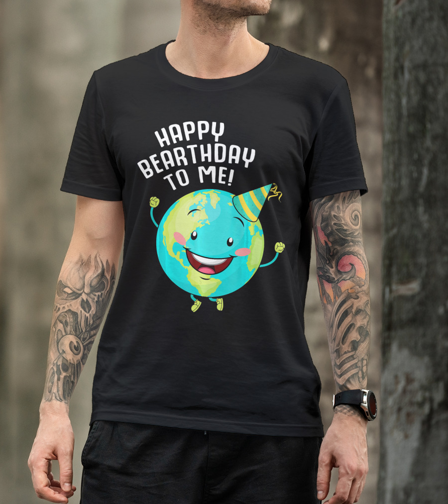 Happy Bearthday To Me Earth Day T-Shirt