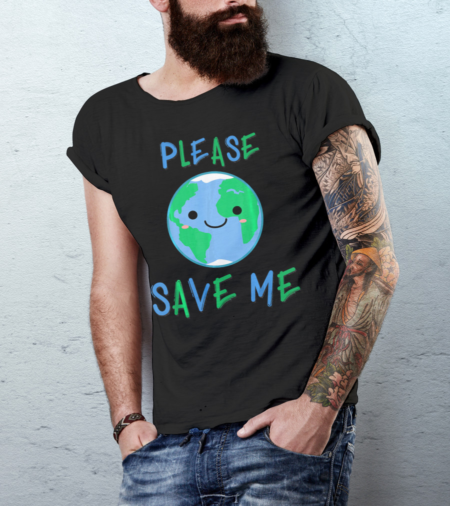 Please Save Me Cute Earth Environment Nature T-Shirt