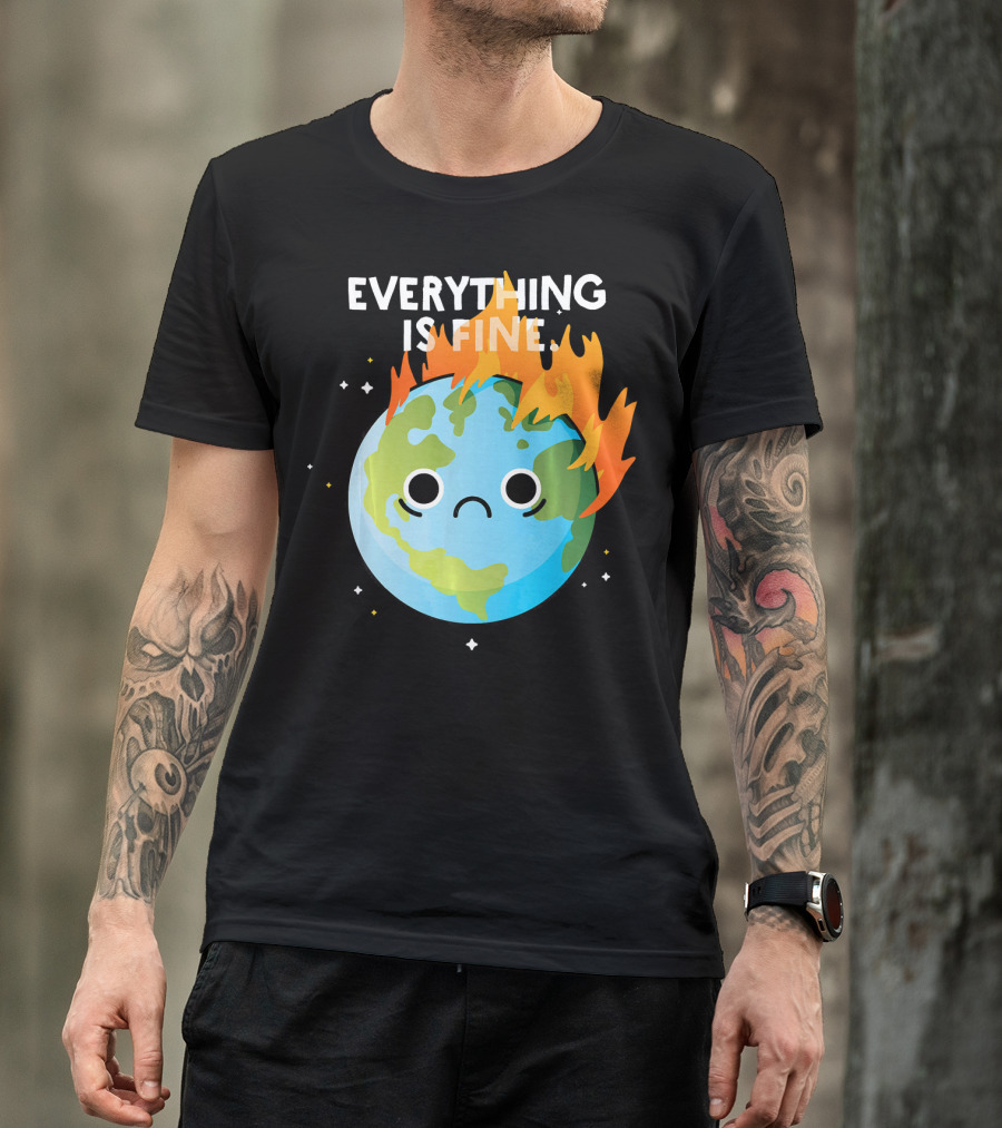 EVERYTHING IS FINE Sad Earth Day Burning Planet Emoji T-Shirt
