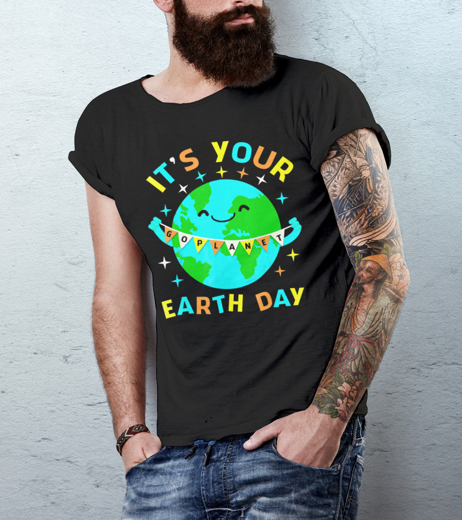 IT'S YOUR GO PLANET EARTH DAY T-Shirt