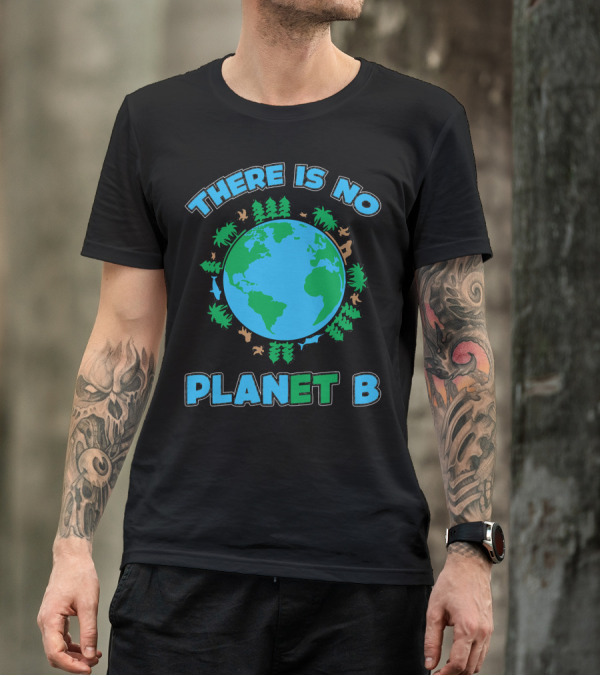There Is No Planet B Earth Day Environmental Awareness With Nature And Animals T-Shirt