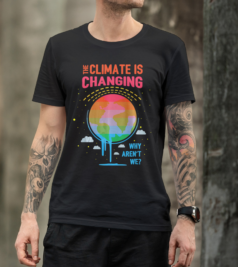 The Climate Is Changing Why Aren't We Global Warming Awareness T-Shirt