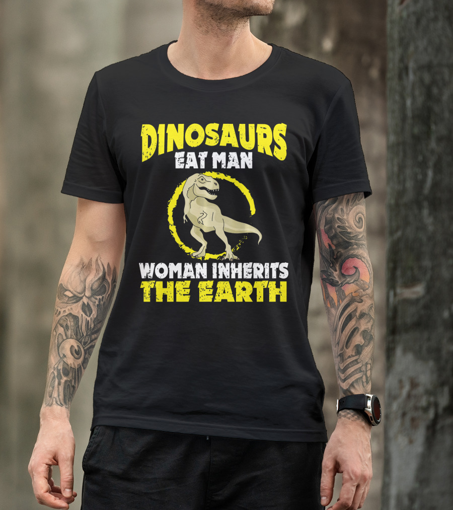 Dinosaurs Eat Man Woman Inherits The Earth T-Shirt