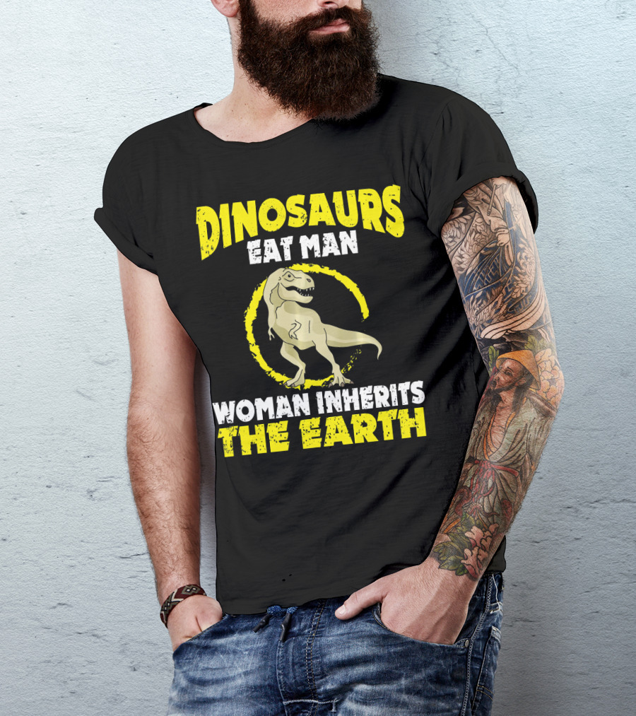 Dinosaurs Eat Man Woman Inherits The Earth T-Shirt