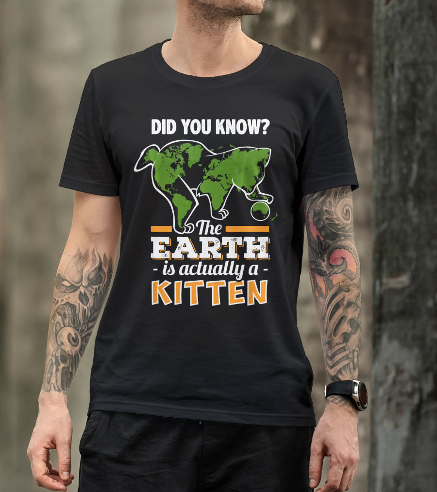 Did You Know The Earth Is Actually A Kitten T-Shirt
