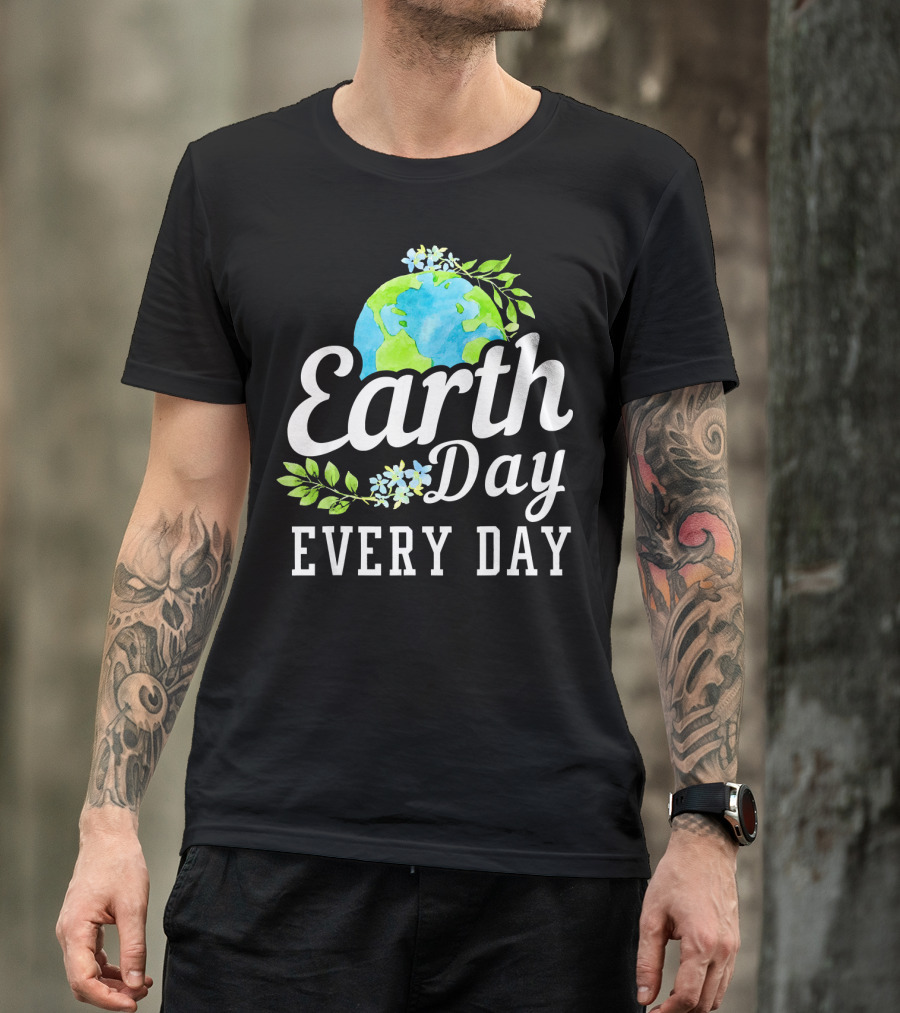 Earth Day Every Day Unique Earth Day T-Shirt