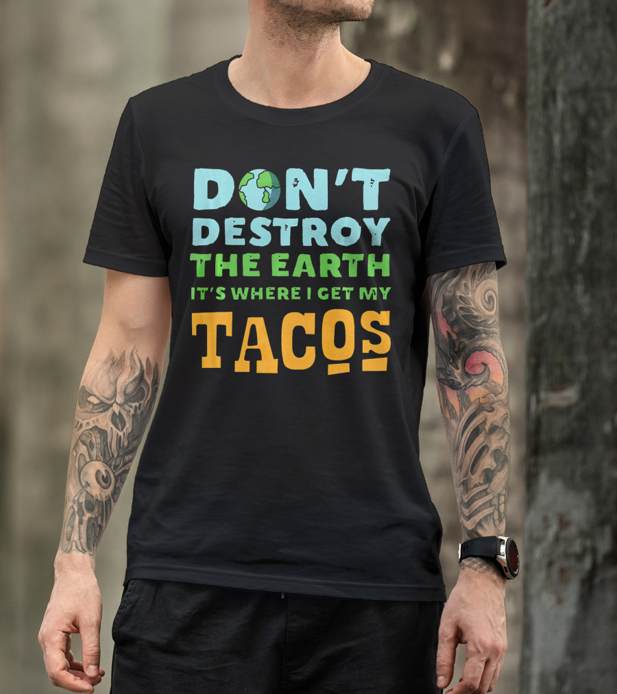 Don't Destroy The Earth It's Where I Get My Tacos T-Shirt