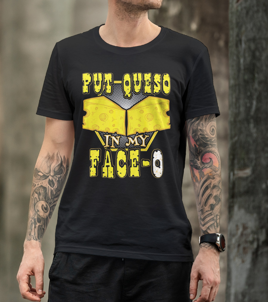 Put Queso In My Face-O T-Shirt